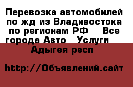 Перевозка автомобилей по жд из Владивостока по регионам РФ! - Все города Авто » Услуги   . Адыгея респ.